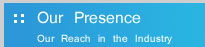 Our Presence - Our Reach in the Industry